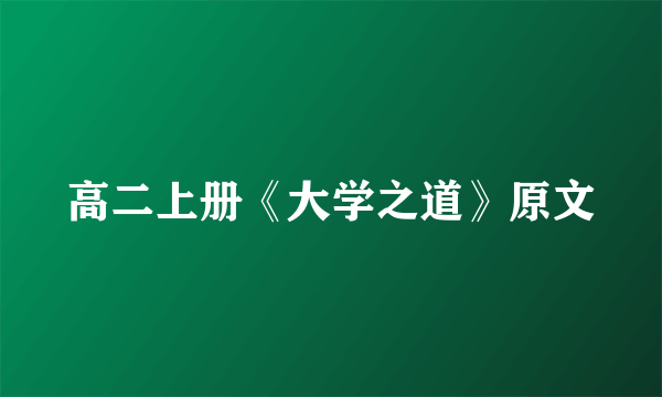 高二上册《大学之道》原文
