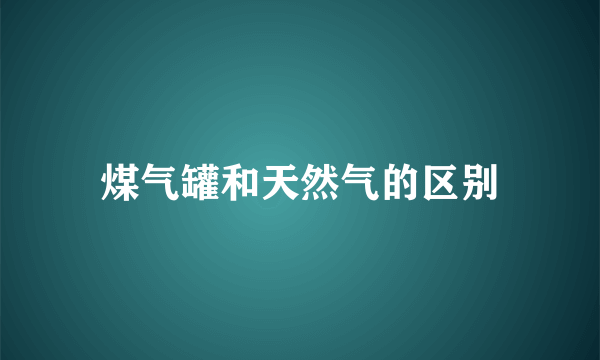 煤气罐和天然气的区别
