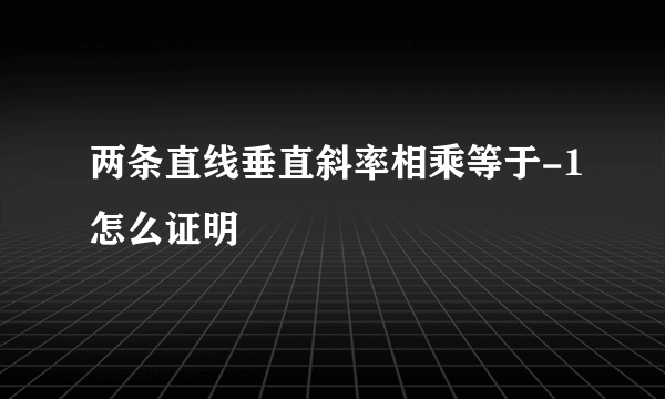两条直线垂直斜率相乘等于-1怎么证明