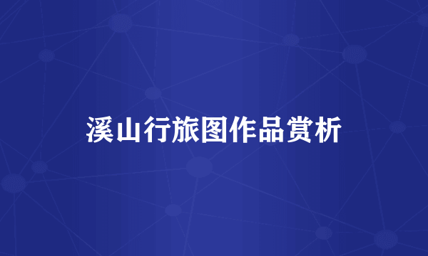 溪山行旅图作品赏析