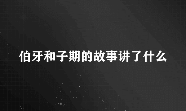 伯牙和子期的故事讲了什么