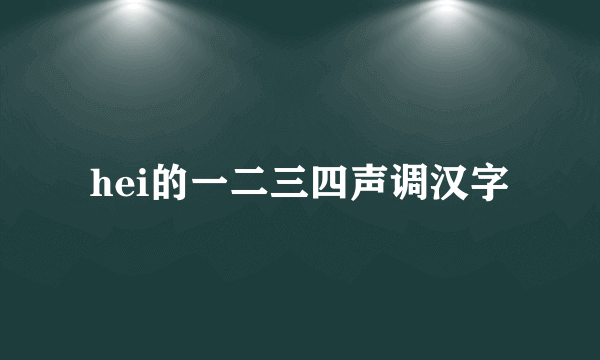 hei的一二三四声调汉字