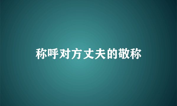 称呼对方丈夫的敬称