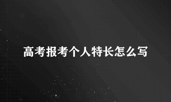 高考报考个人特长怎么写