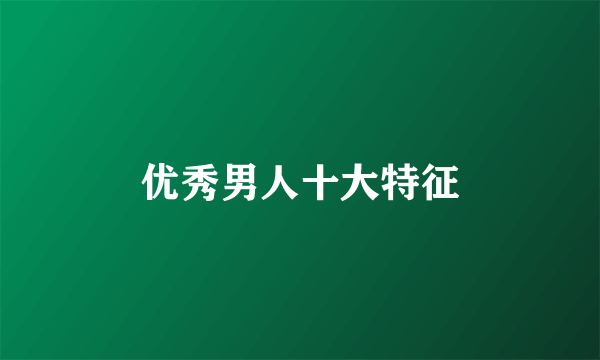 优秀男人十大特征