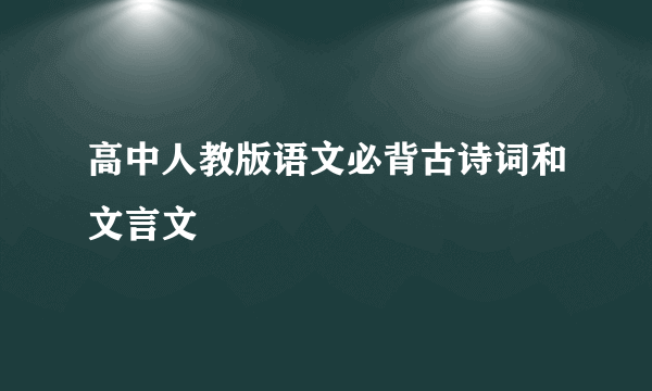 高中人教版语文必背古诗词和文言文
