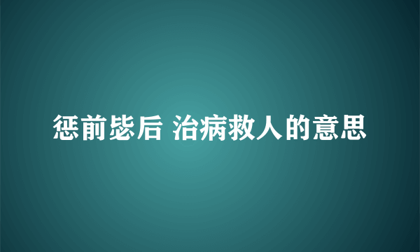 惩前毖后 治病救人的意思