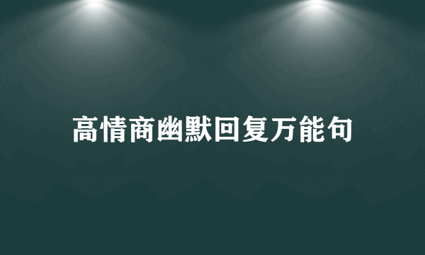 高情商幽默回复万能句
