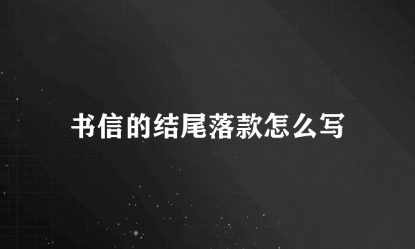 书信的结尾落款怎么写