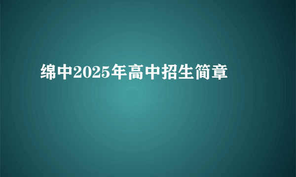 绵中2025年高中招生简章