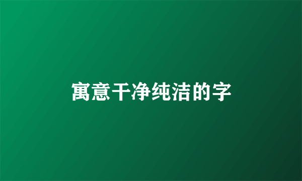 寓意干净纯洁的字
