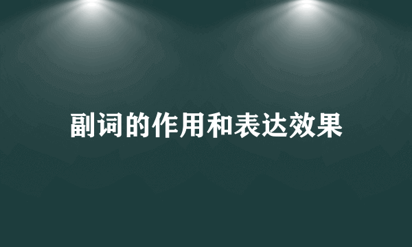 副词的作用和表达效果