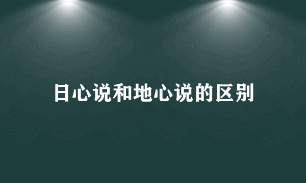 日心说和地心说的区别