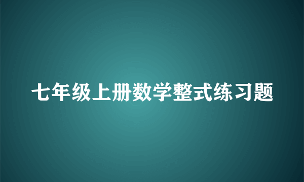 七年级上册数学整式练习题