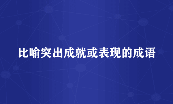 比喻突出成就或表现的成语