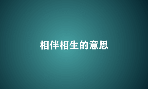 相伴相生的意思