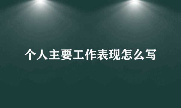 个人主要工作表现怎么写