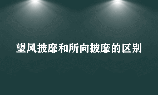 望风披靡和所向披靡的区别
