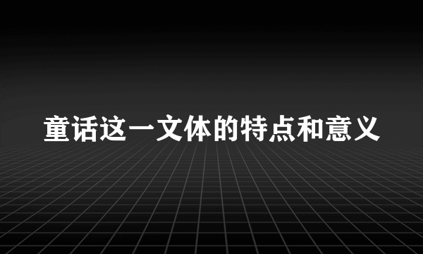 童话这一文体的特点和意义