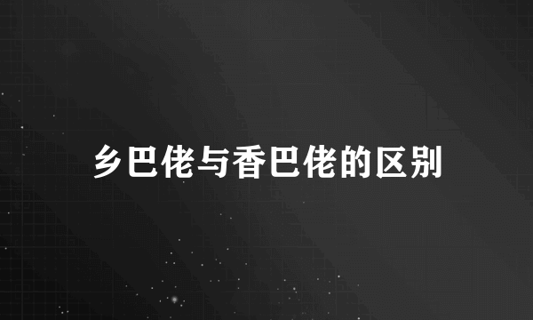 乡巴佬与香巴佬的区别