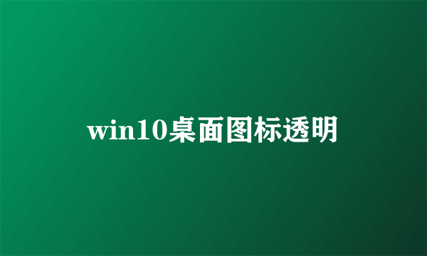 win10桌面图标透明