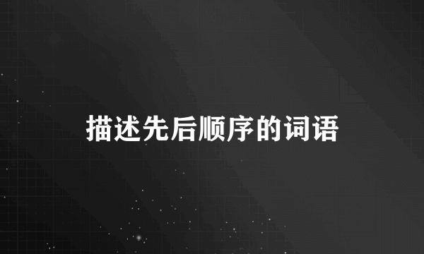 描述先后顺序的词语