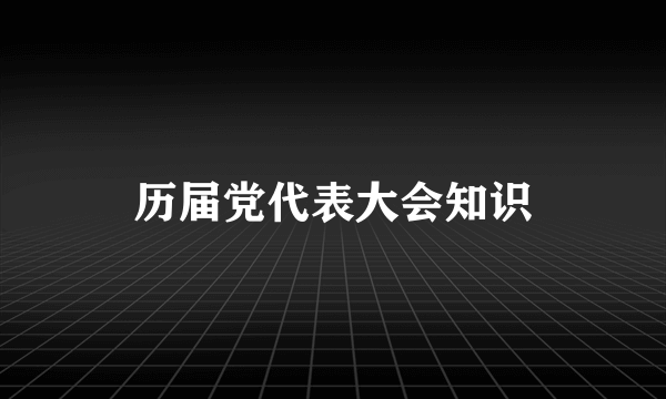 历届党代表大会知识