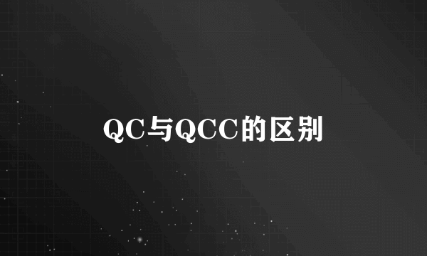 QC与QCC的区别