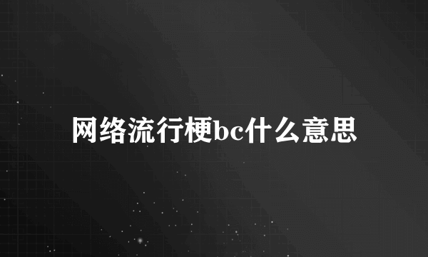 网络流行梗bc什么意思