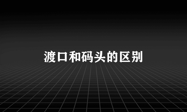 渡口和码头的区别