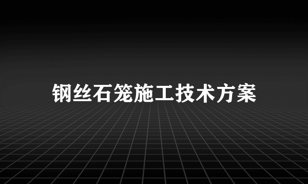 钢丝石笼施工技术方案