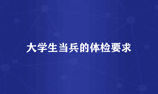 大学生当兵的体检要求