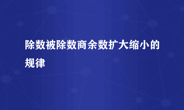 除数被除数商余数扩大缩小的规律