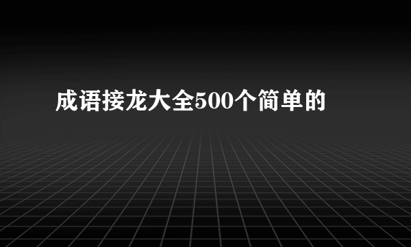 成语接龙大全500个简单的