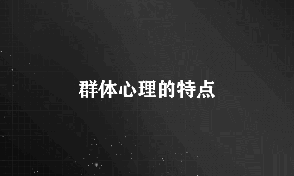 群体心理的特点