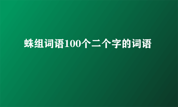 蛛组词语100个二个字的词语