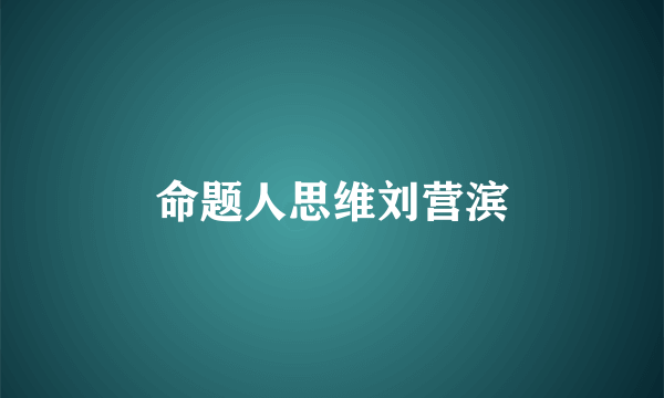 命题人思维刘营滨