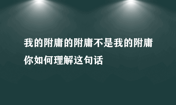 我的附庸的附庸不是我的附庸你如何理解这句话