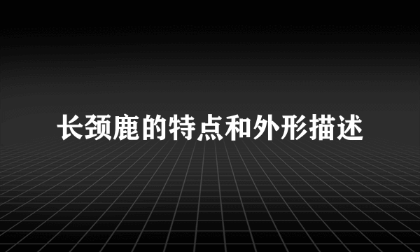 长颈鹿的特点和外形描述