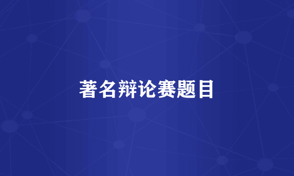 著名辩论赛题目