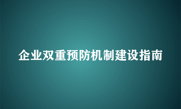 企业双重预防机制建设指南