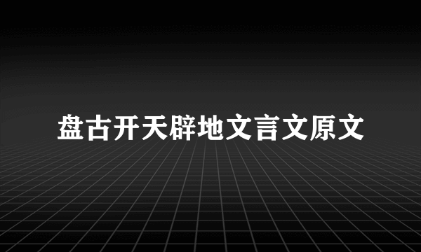 盘古开天辟地文言文原文