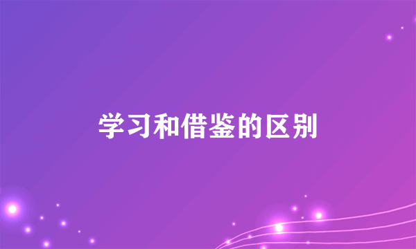 学习和借鉴的区别