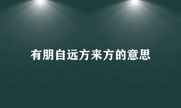 有朋自远方来方的意思