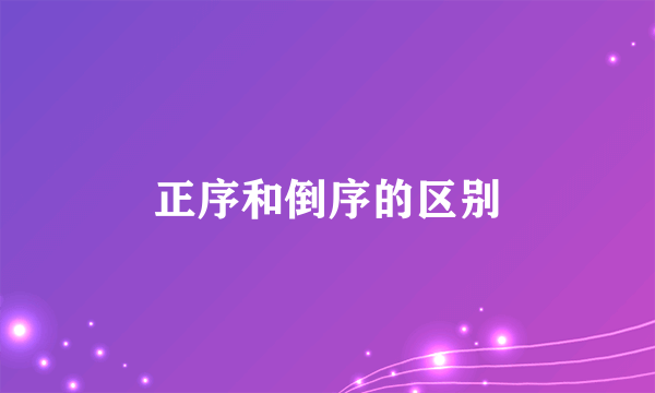 正序和倒序的区别