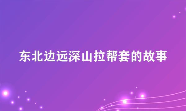东北边远深山拉帮套的故事
