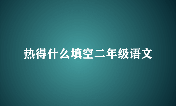 热得什么填空二年级语文