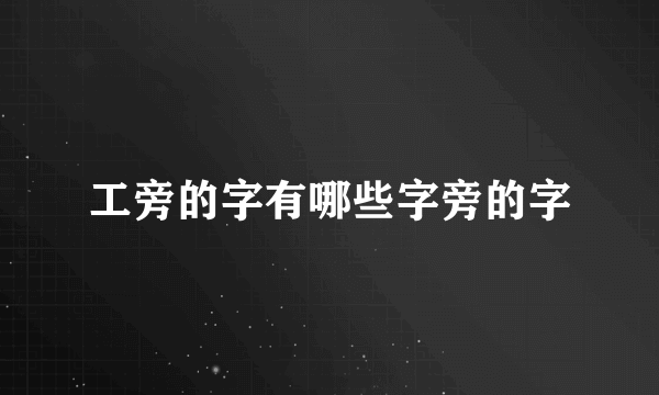 工旁的字有哪些字旁的字