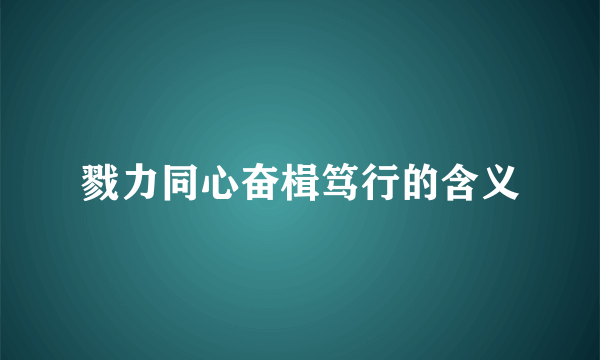 戮力同心奋楫笃行的含义