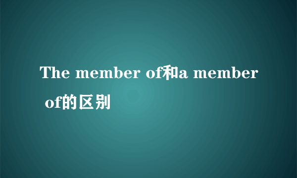 The member of和a member of的区别